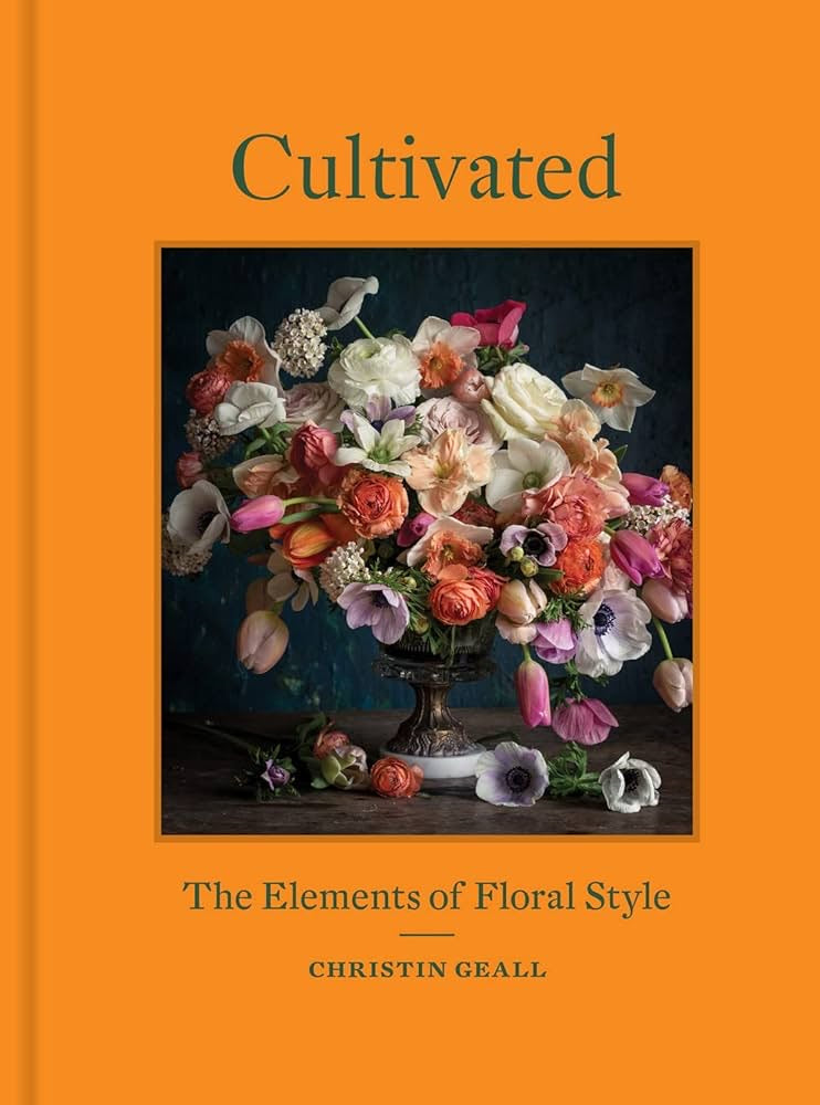 Cultivated: The Elements of Floral Style by Christin Geall